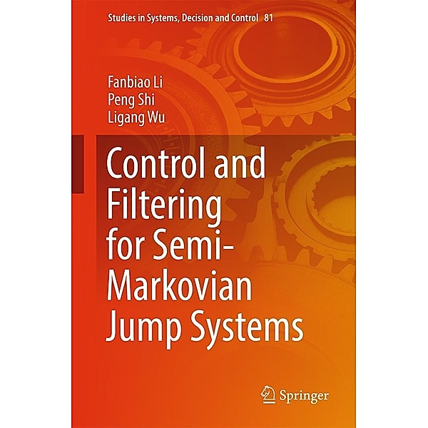 Control and Filtering for Semi-Markovian Jump Systems / Studies in Systems, Decision and Control Bd.81, Fanbiao Li, Peng Shi, Ligang Wu