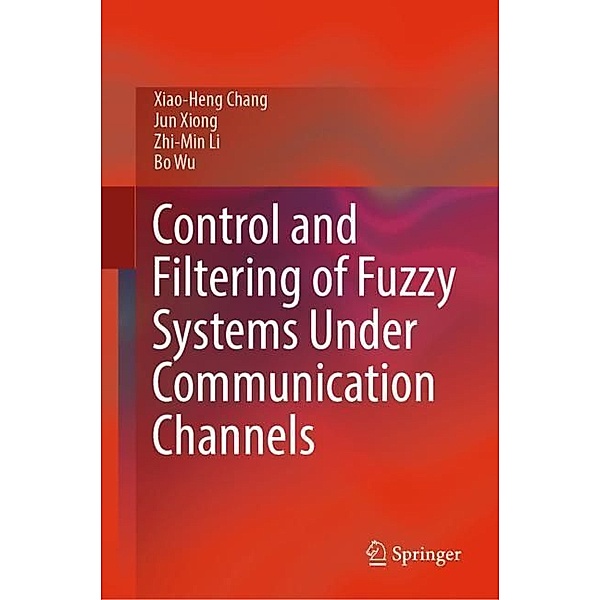 Control and Filtering of Fuzzy Systems Under Communication Channels, Xiao-Heng Chang, Jun Xiong, Zhi-Min Li, Bo Wu