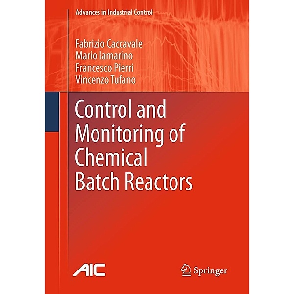 Control and Monitoring of Chemical Batch Reactors / Advances in Industrial Control, Fabrizio Caccavale, Mario Iamarino, Francesco Pierri, Vincenzo Tufano
