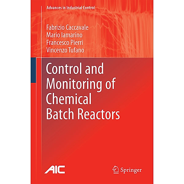 Control and Monitoring of Chemical Batch Reactors, Fabrizio Caccavale, Mario Iamarino, Francesco Pierri, Vincenzo Tufano