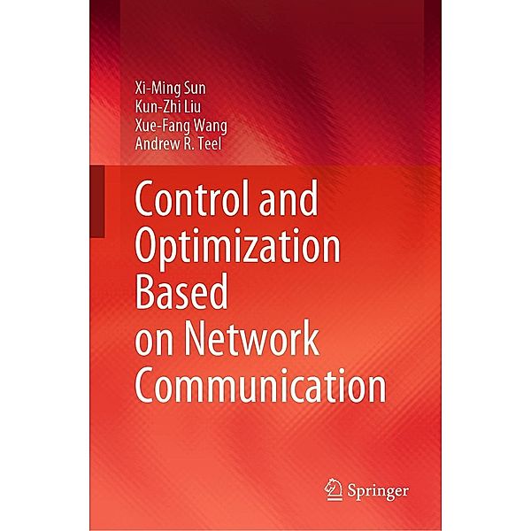 Control and Optimization Based on Network Communication, Xi-Ming Sun, Kun-Zhi Liu, Xue-Fang Wang, Andrew R. Teel