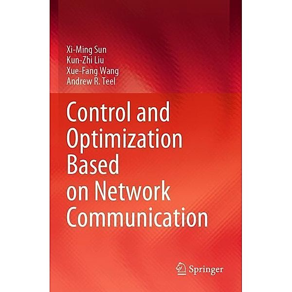 Control and Optimization Based on Network Communication, Xi-Ming Sun, Kun-Zhi Liu, Xue-Fang Wang, Andrew R. Teel