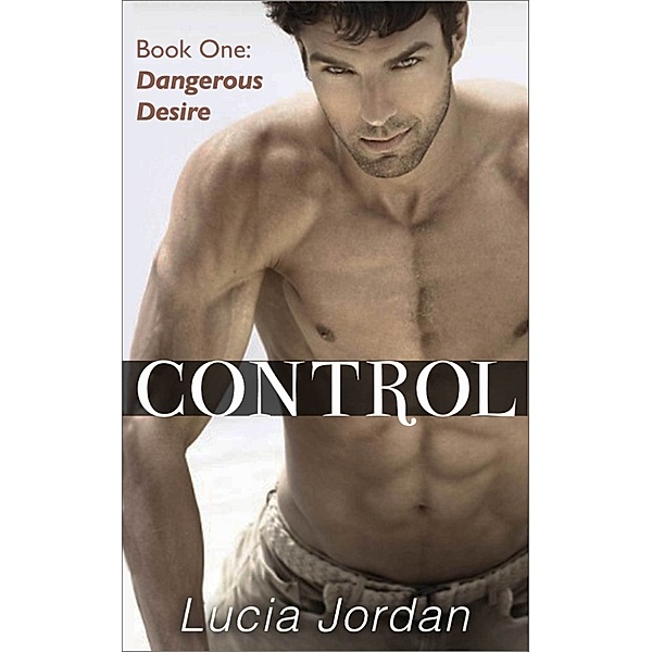 Control (Contemporary Submissive Romance): Control: Dangerous Desire, Lucia Jordan