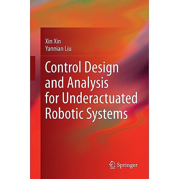 Control Design and Analysis for Underactuated Robotic Systems, Xin Xin, Yannian Liu