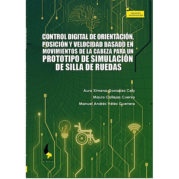 Control digital de orientación, posición y velocidad basado en movimientos de la cabeza para un prototipo de simulación de silla de ruedas / Investigación Bd.231, Aura Ximena González Cely, Mauro Callejas Cuervo, Manuel Andrés Vélez Guerrero