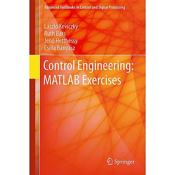 Control Engineering: MATLAB Exercises, László Keviczky, Ruth Bars, Jenö Hetthéssy, Csilla Bányász