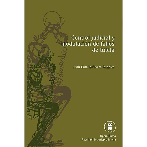 Control judicial y modulación de fallos de tutela / Opera Prima, Juan Camilo Rivera Rugeles