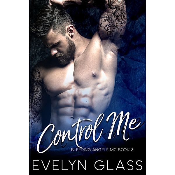 Control Me: An MC Romance (Bleeding Angels MC, #3) / Bleeding Angels MC, Evelyn Glass