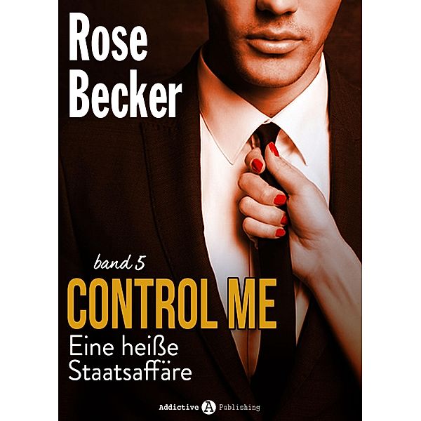 Control Me - Eine Heiße Staatsaffäre: Control Me - Eine Heiße Staatsaffäre, 5, Rose M. Becker