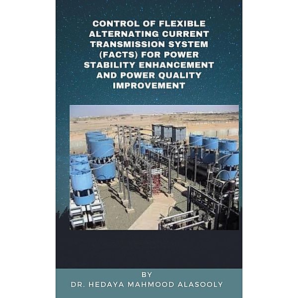 Control of Flexible Alternating Current Transmission System (FACTS) for Power Stability Enhancement, Hedaya Mahmood Alasooly