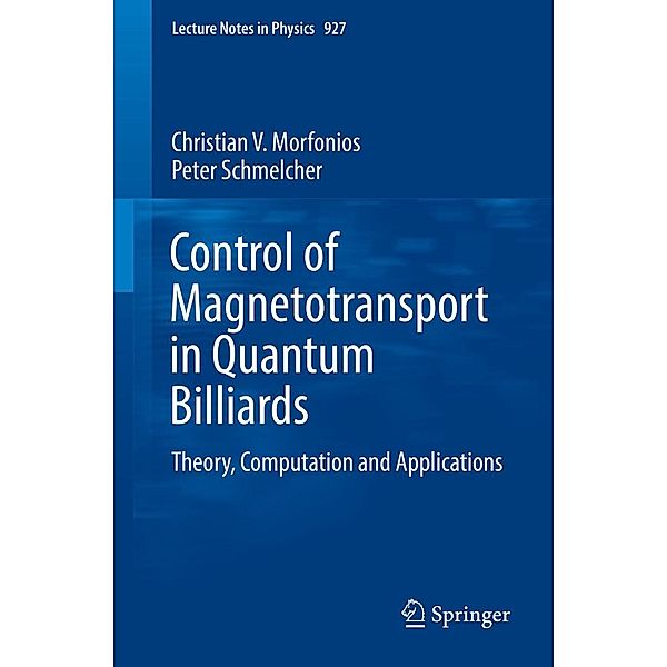 Control of Magnetotransport in Quantum Billiards / Lecture Notes in Physics Bd.927, Christian V. Morfonios, Peter Schmelcher