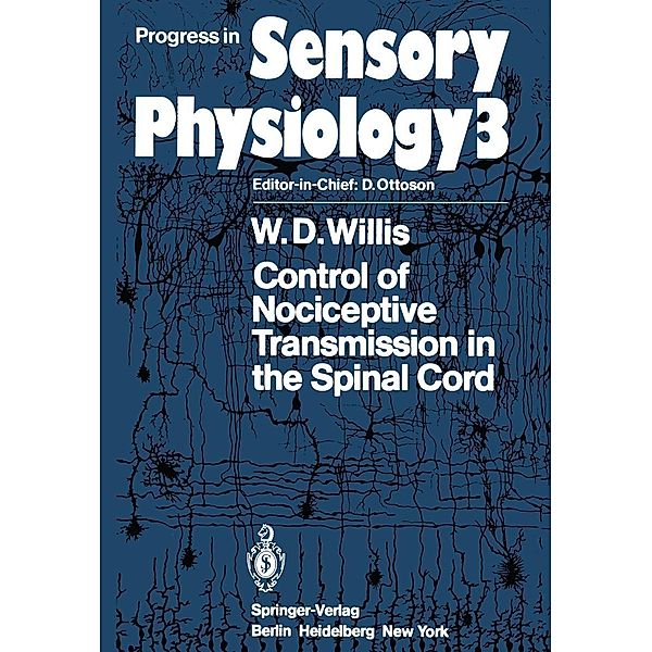Control of Nociceptive Transmission in the Spinal Cord / Progress in Sensory Physiology Bd.3, W. D. Willis