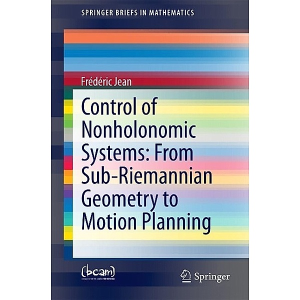 Control of Nonholonomic Systems: from Sub-Riemannian Geometry to Motion Planning / SpringerBriefs in Mathematics, Frédéric Jean