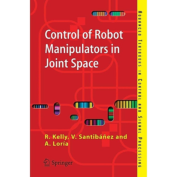 Control of Robot Manipulators in Joint Space / Advanced Textbooks in Control and Signal Processing, Rafael Kelly, Victor Santibáñez Davila, Julio Antonio Loría Perez