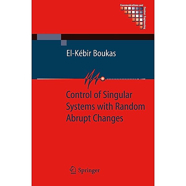 Control of Singular Systems with Random Abrupt Changes / Communications and Control Engineering, El-Kébir Boukas
