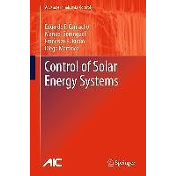 Control of Solar Energy Systems / Advances in Industrial Control, Eduardo F. Camacho, Manuel Berenguel, Francisco R. Rubio, Diego Martínez