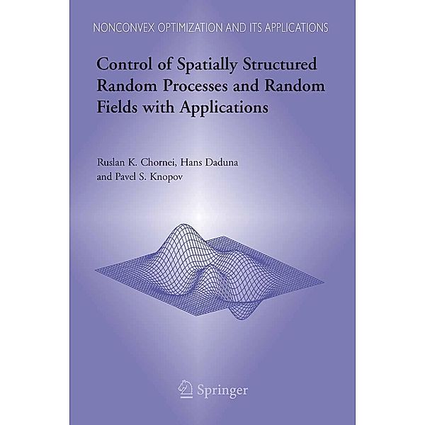 Control of Spatially Structured Random Processes and Random Fields with Applications / Nonconvex Optimization and Its Applications Bd.86, Ruslan K. Chornei, Hans Daduna, Pavel S. Knopov