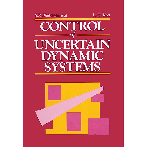 Control of Uncertain Dynamic Systems, Shankar P. Bhattacharyya, Lee H. Keel