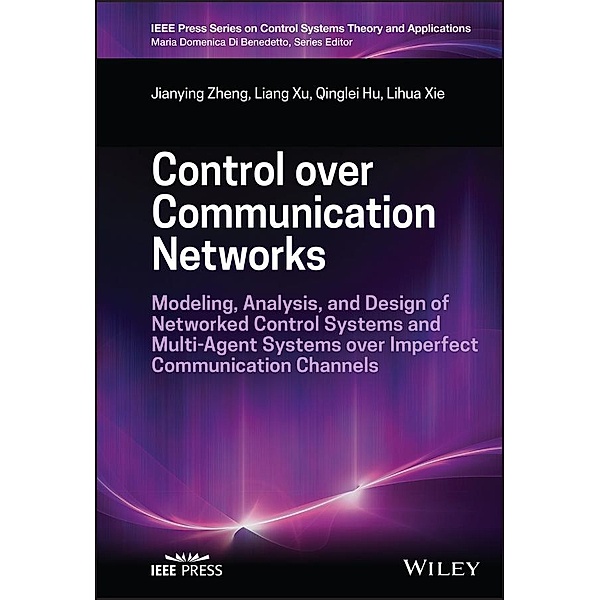 Control over Communication Networks / Wiley-IEEE Press Book Series on Control Systems Theory and Applications, Jianying Zheng, Liang Xu, Qinglei Hu, Lihua Xie