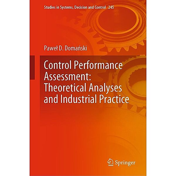 Control Performance Assessment: Theoretical Analyses and Industrial Practice / Studies in Systems, Decision and Control Bd.245, Pawel D. Domanski