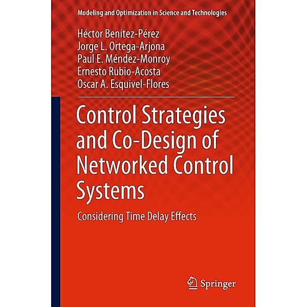 Control Strategies and Co-Design of Networked Control Systems / Modeling and Optimization in Science and Technologies Bd.13, Héctor Benítez-Pérez, Jorge L. Ortega-Arjona, Paul E. Méndez-Monroy, Ernesto Rubio-Acosta, Oscar A. Esquivel-Flores