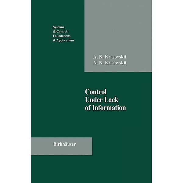 Control Under Lack of Information / Systems & Control: Foundations & Applications, Andrew N. Krasovskii, Nikolai N. Krasovskii