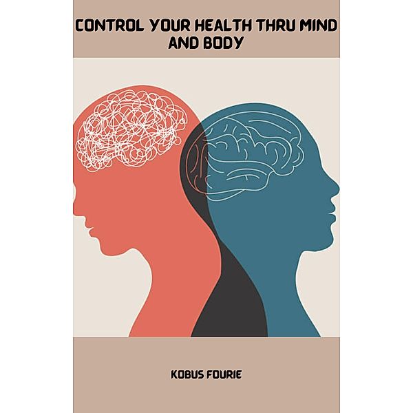 Control Your Health Thru Mind and Body, Kobus Fourie