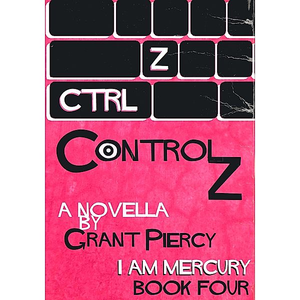 Control Z (I Am Mercury series - Book 4) / I Am Mercury, Grant Piercy