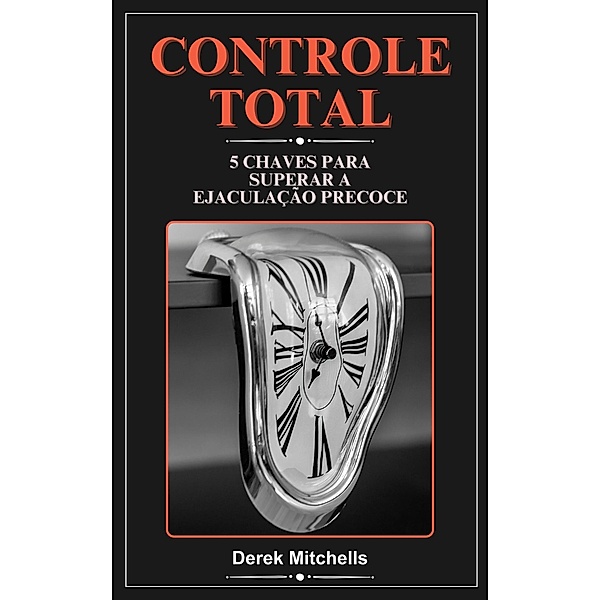 Controle total 5 chaves para superar a ejaculação precoce, Derek Mitchells