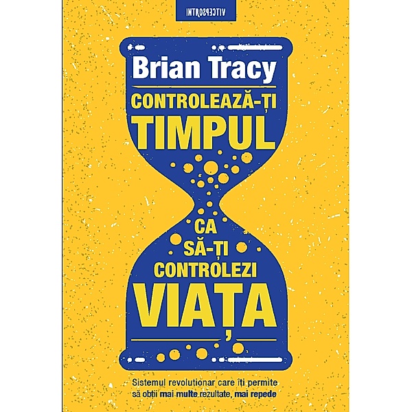 Controleaza-Ti Timpul Ca Sa-Ti Controlezi Viata / Introspectiv, Brian Tracy