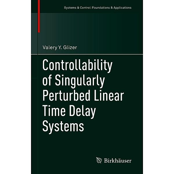 Controllability of Singularly Perturbed Linear Time Delay Systems / Systems & Control: Foundations & Applications, Valery Y. Glizer