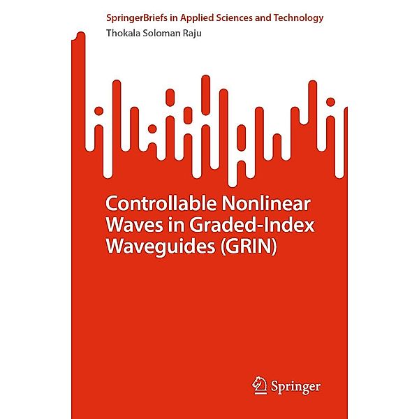 Controllable Nonlinear Waves in Graded-Index Waveguides (GRIN) / SpringerBriefs in Applied Sciences and Technology, Thokala Soloman Raju