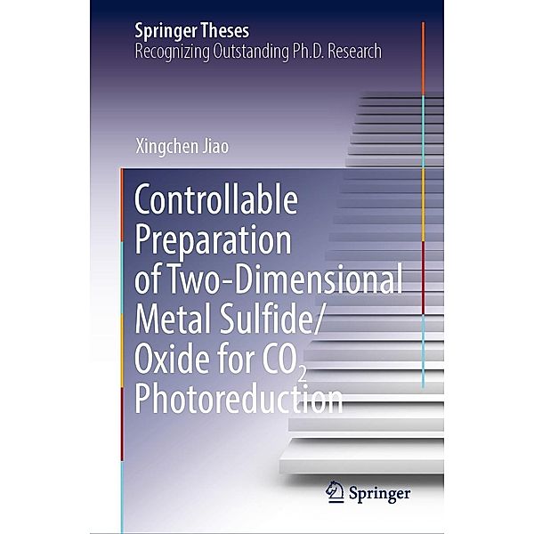 Controllable Preparation of Two-Dimensional Metal Sulfide/Oxide for CO2 Photoreduction / Springer Theses, Xingchen Jiao