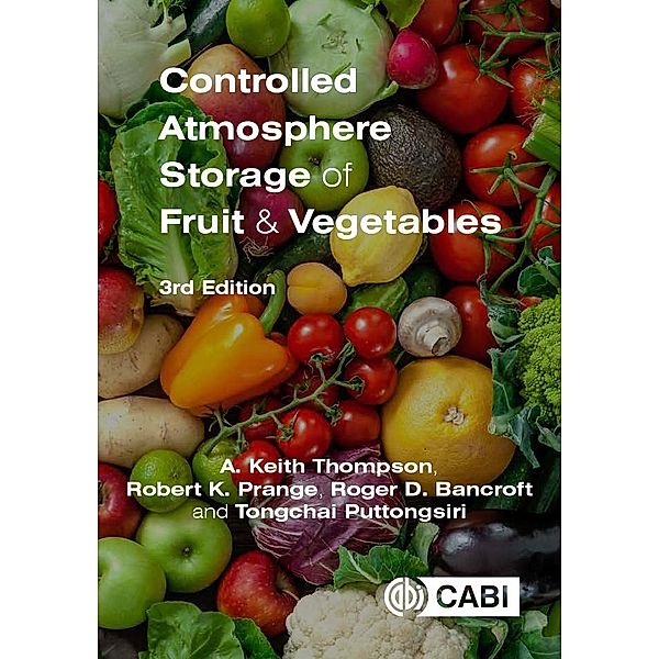 Controlled Atmosphere Storage of Fruit and Vegetables, Anthony Keith Thompson, Robert K. Prange, Roger D Bancroft, Tongchai Puttongsiri