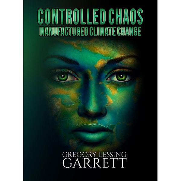 Controlled Chaos Manufactured Climate Change, Gregory Lessing Garrett