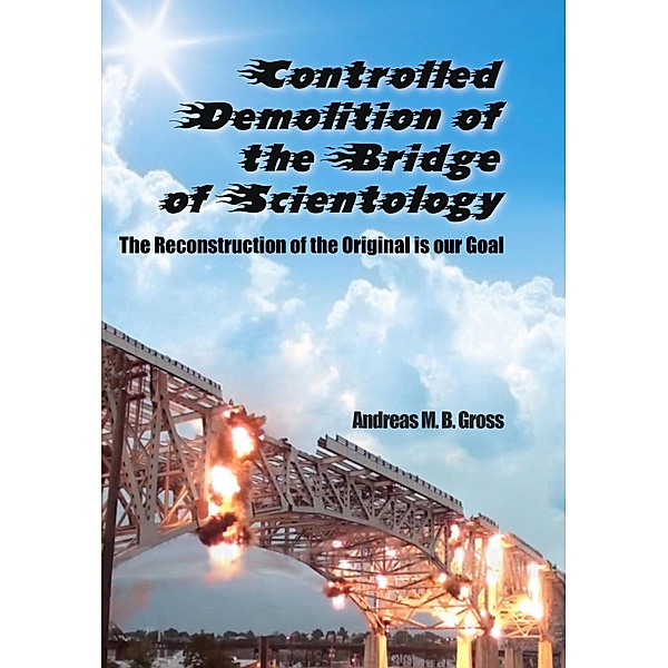 Controlled Demolition of The Bridge (Scientology Rescued From the Claws of the Deep State, #5) / Scientology Rescued From the Claws of the Deep State, Andreas M. B. Gross