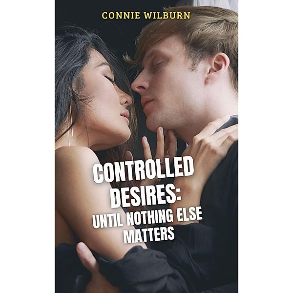 Controlled Desires: Until Nothing Else Matters (Mind Control Stories, #2) / Mind Control Stories, Connie Wilburn