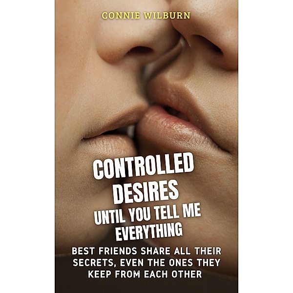 Controlled Desires - Until You Tell Me Everything (Mind Control Stories, #1) / Mind Control Stories, Connie Wilburn