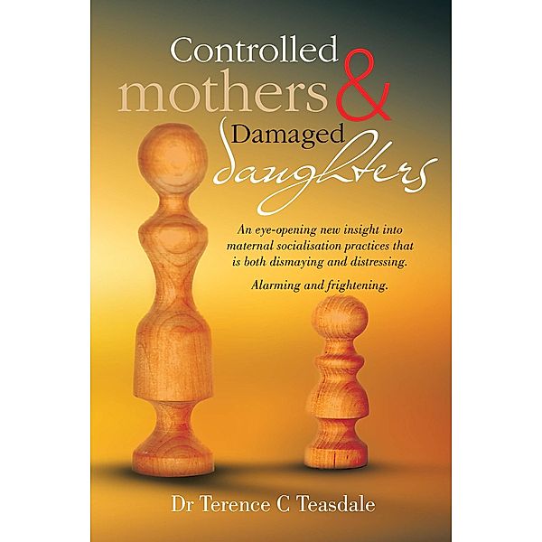 Controlled Mothers and Damaged Daughters, Terence C Teasdale