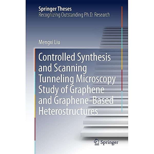 Controlled Synthesis and Scanning Tunneling Microscopy Study of Graphene and Graphene-Based Heterostructures / Springer Theses, Mengxi Liu