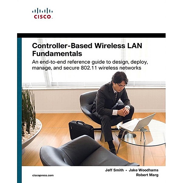 Controller-Based Wireless LAN Fundamentals, Jeff Smith, Jake Woodhams, Robert Marg