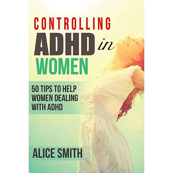 Controlling ADHD in Women (Beating ADHD, #2) / Beating ADHD, Alice Smith