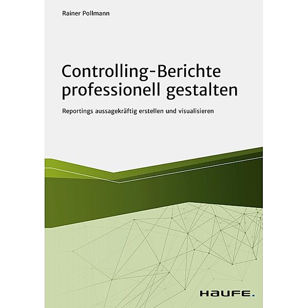 Controlling-Berichte professionell gestalten / Haufe Fachbuch, Rainer Pollmann