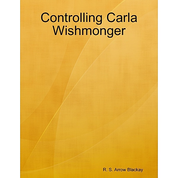 Controlling Carla Wishmonger, R. S. Arrow Blackay
