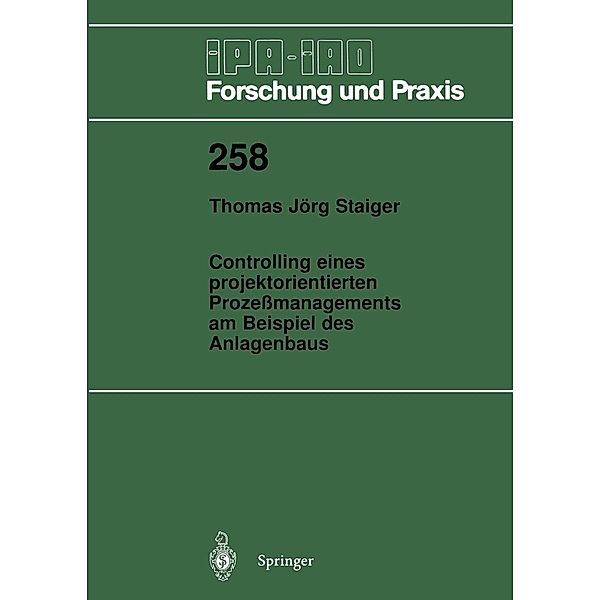 Controlling eines projektorientierten Prozeßmanagements am Beispiel des Anlagenbaus / IPA-IAO - Forschung und Praxis Bd.258, Thomas Jörg Staiger