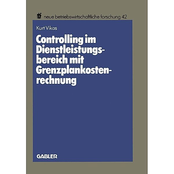 Controlling im Dienstleistungsbereich mit Grenzplankostenrechnung / neue betriebswirtschaftliche forschung (nbf) Bd.42, Kurt Vikas