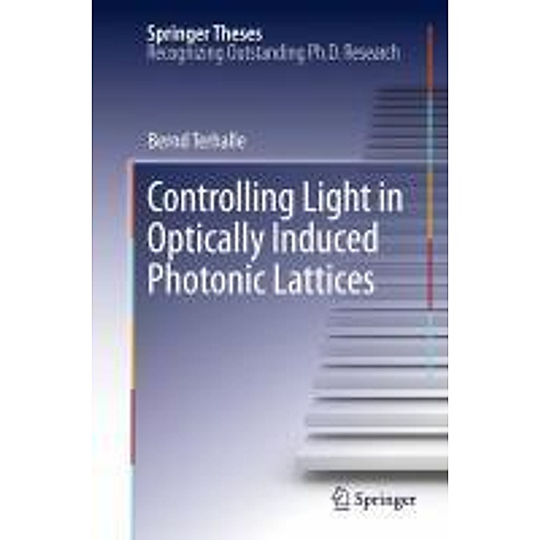 Controlling Light in Optically Induced Photonic Lattices / Springer Theses, Bernd Terhalle