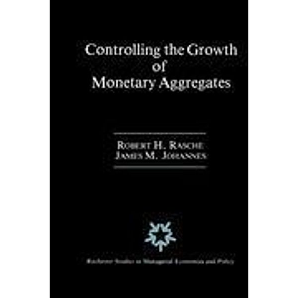 Controlling the Growth of Monetary Aggregates, James M. Johannes, Robert H. Rasche