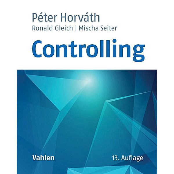 Controlling / Vahlens Handbücher der Wirtschafts- und Sozialwissenschaften, Péter Horváth, Ronald Gleich, Mischa Seiter