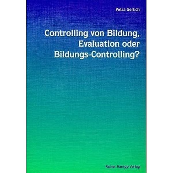 Controlling von Bildung, Evaluation oder Bildungs-Controlling?, Petra Gerlich